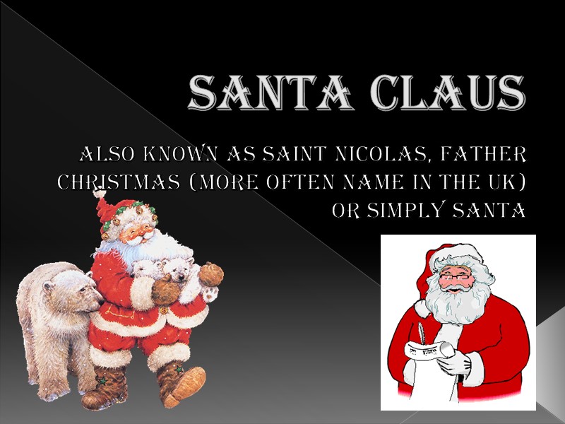 Santa Claus Also known as Saint Nicolas, Father Christmas (more often name in the